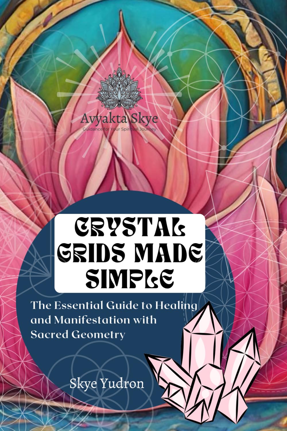 Crystal Grids Made Simple: The Essential Guide to Healing and Manifestation