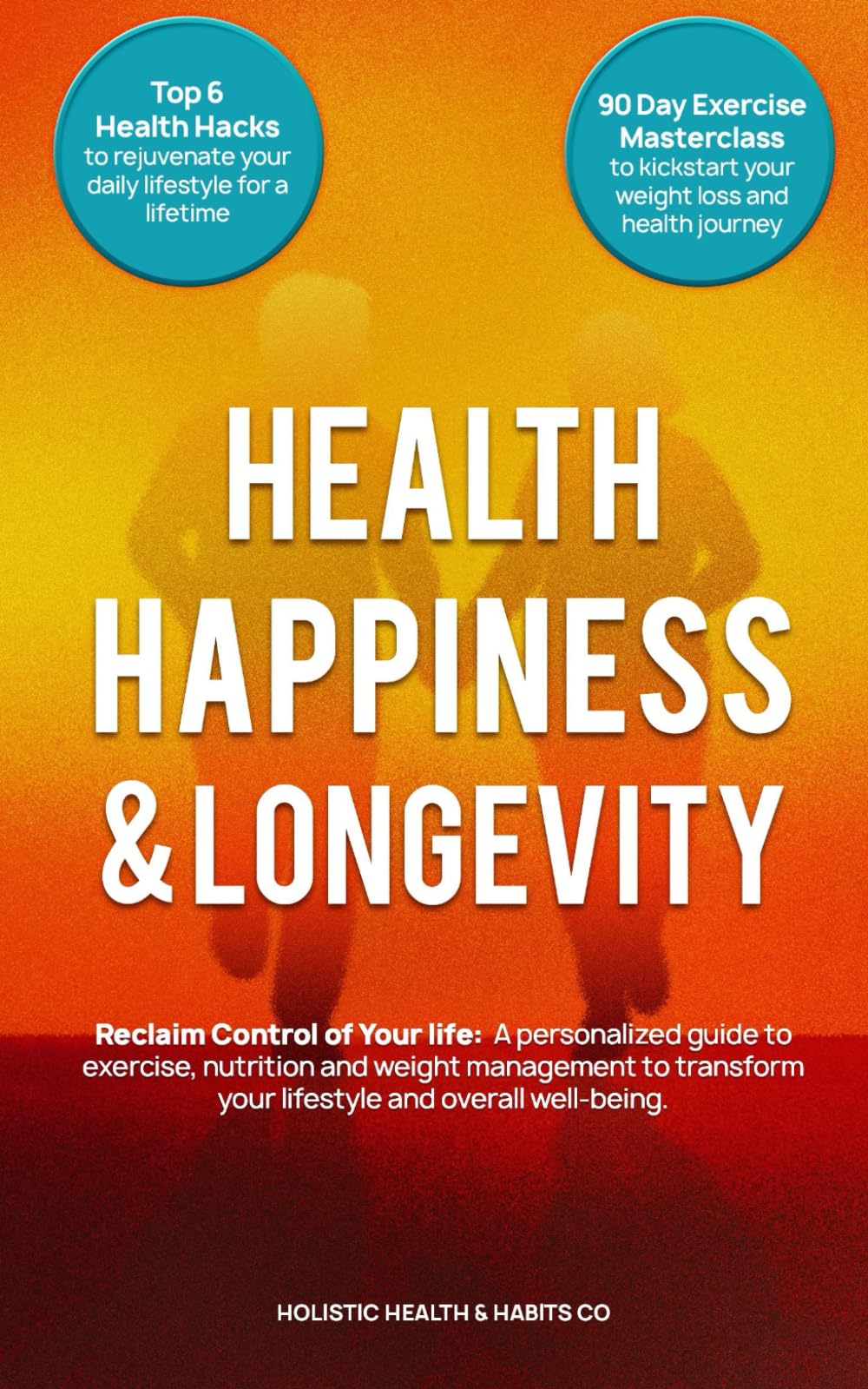 Health Happiness & Longevity: A personalized guide to exercise, nutrition & weight management to transform your lifestyle and overall well-being