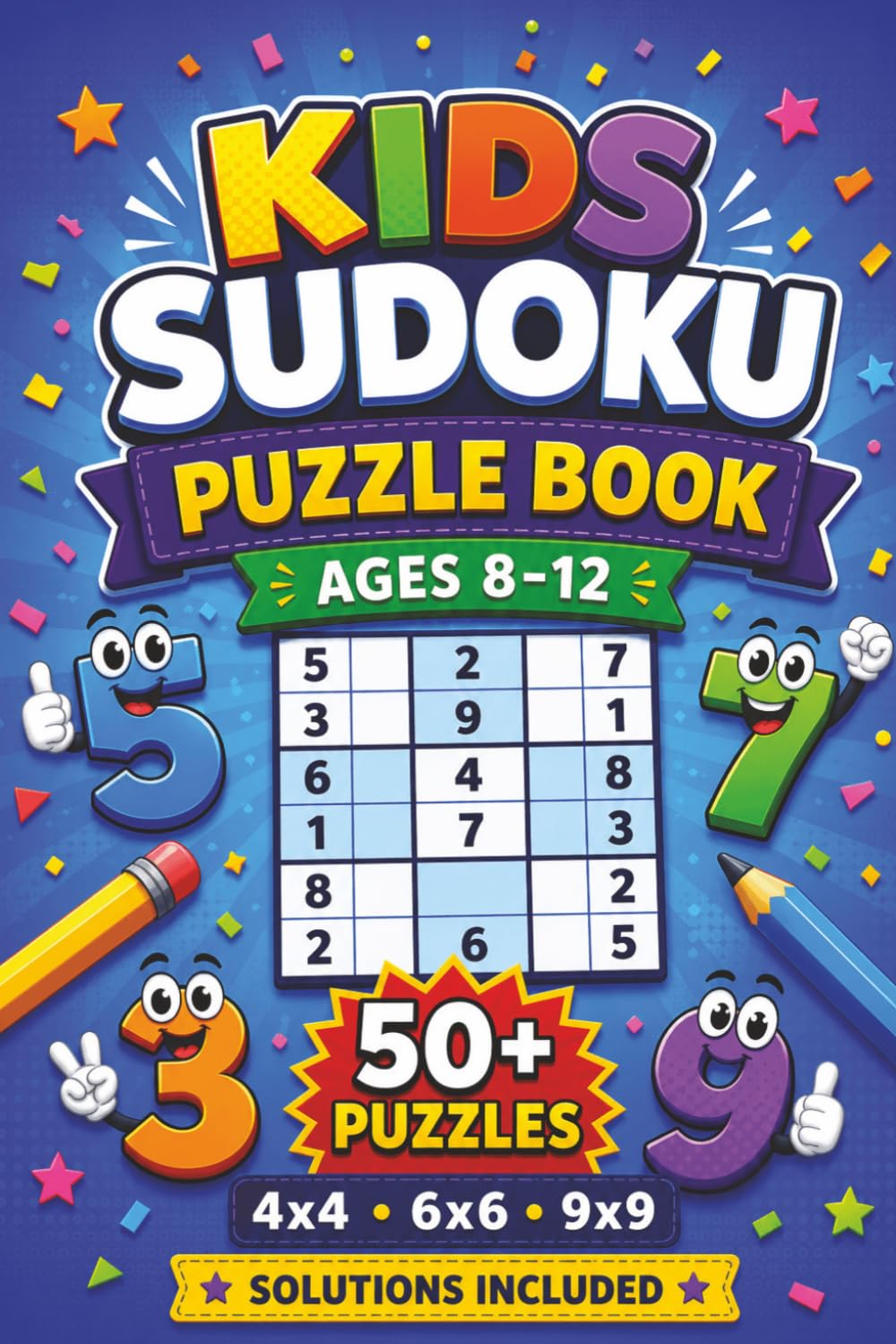 Kids Sudoku Puzzle Book Ages 8-12: Sudoku Puzzles For Smart Kids, 50+ Fun Puzzles With Increasing Difficulty, 4x4, 6x6, and 9x9 Grids, Complete Solutions Included