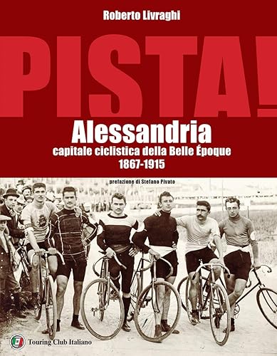 Pista. Alessandria capitale ciclistica della Belle Époque 1867-1915