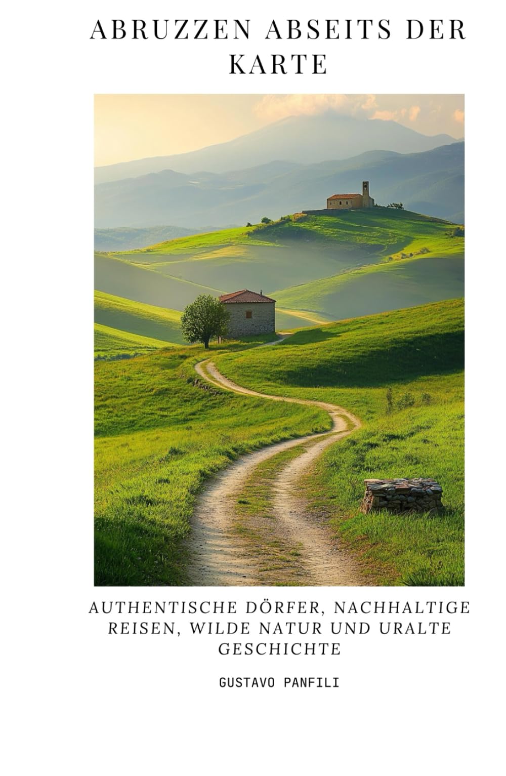 Abruzzen abseits der Karte: Authentische Dörfer, nachhaltige Reisen, wilde Natur und uralte Geschichte
