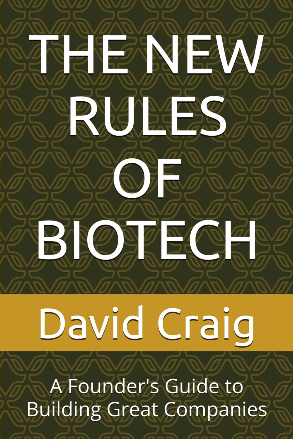 THE NEW RULES OF BIOTECH: A Founder's Guide to Building Great Companies