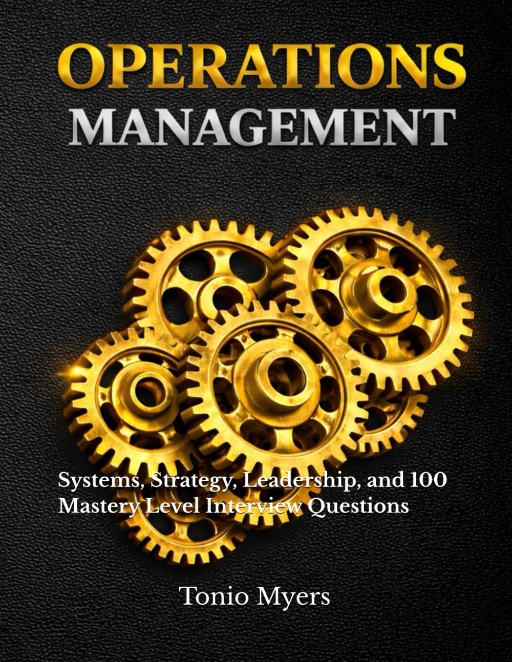 Operations Management: Systems, Strategy, Leadership, and 100 Mastery Level Interview Questions