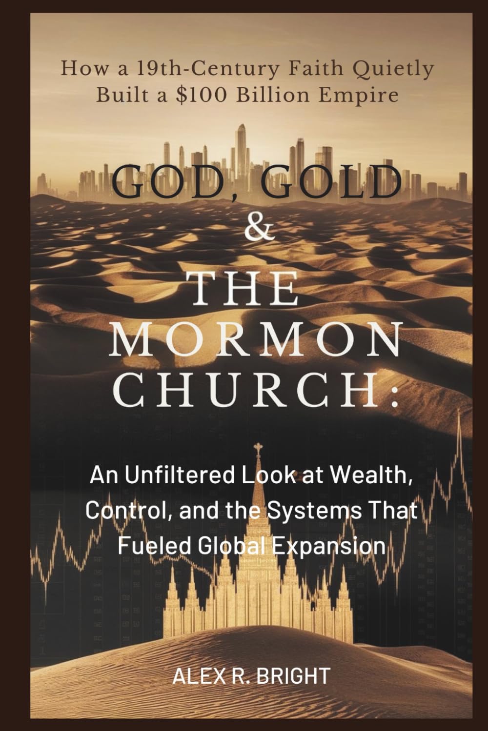 GOD, GOLD & THE MORMON CHURCH: How a 19th‑Century Faith Quietly Built a $100 Billion Empire: An Unfiltered Look at Wealth, Control, and the Systems ... Expansion (DISCOVER SOMETHING NEW EVERYDAY)