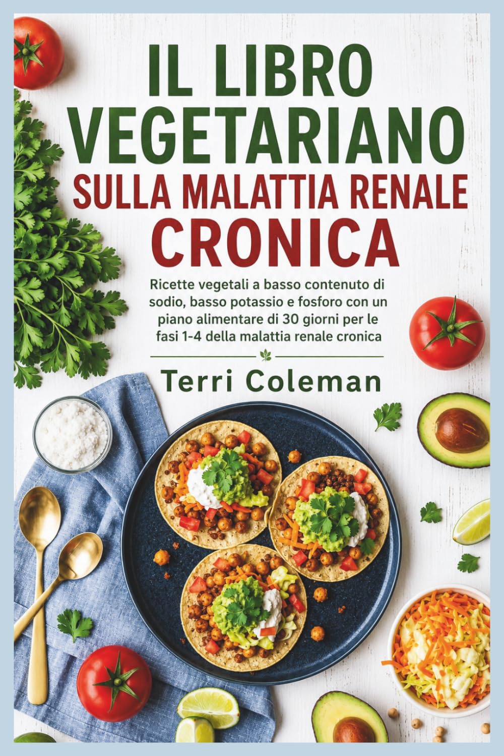 IL LIBRO VEGETARIANO SULLA MALATTIA RENALE CRONICA: Ricette vegetali a basso contenuto di sodio, basso potassio e fosforo con un piano alimentare di ... per le fasi 1-4 della malattia renale cronica