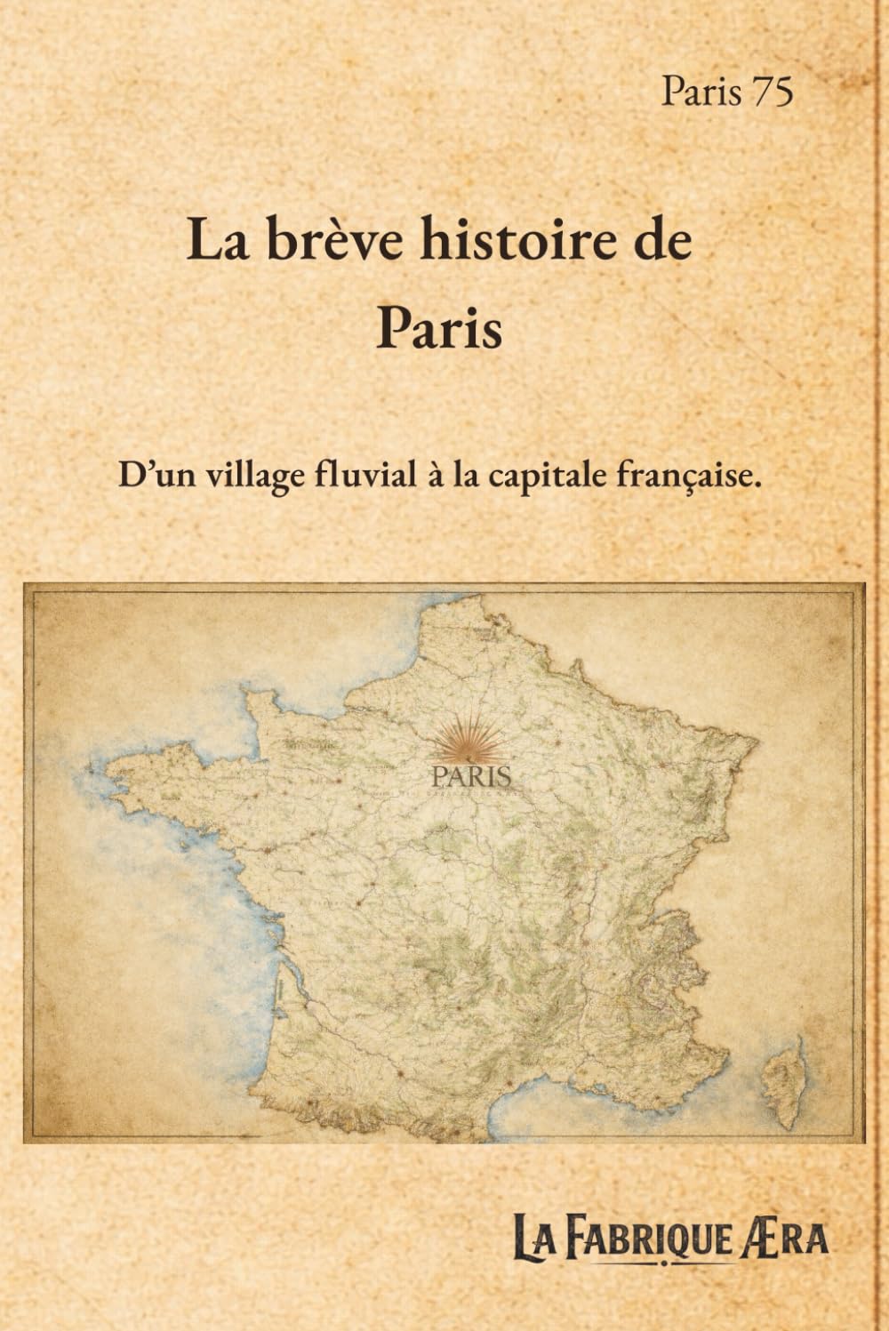 La brève histoire de Paris: D'un village fluvial à la capitale française
