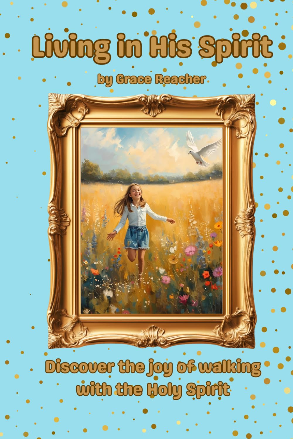 Living in His Spirit: Discover the joy of walking with the Holy Spirit
