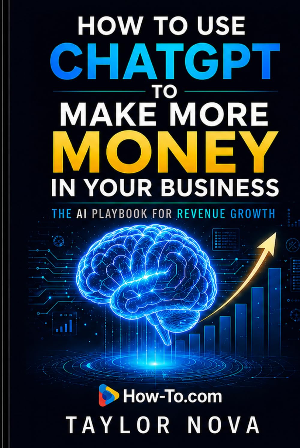 How to Use ChatGPT to Make More Money in Your Business: The AI Playbook for Revenue Growth (How-To Learn AI for Business)