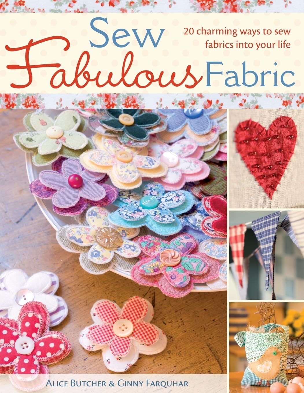 Sew Fabulous Fabric: 20 Charming Ways to Sew Fabrics into Your Life By Alice Bu