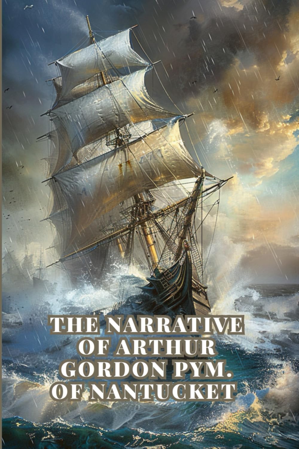THE NARRATIVE OF ARTHUR GORDON PYM. OF NANTUCKET: A Classic Gothic Adventure of the Antarctic, Lost Ships, Deadly Storms, and Hidden Terrors