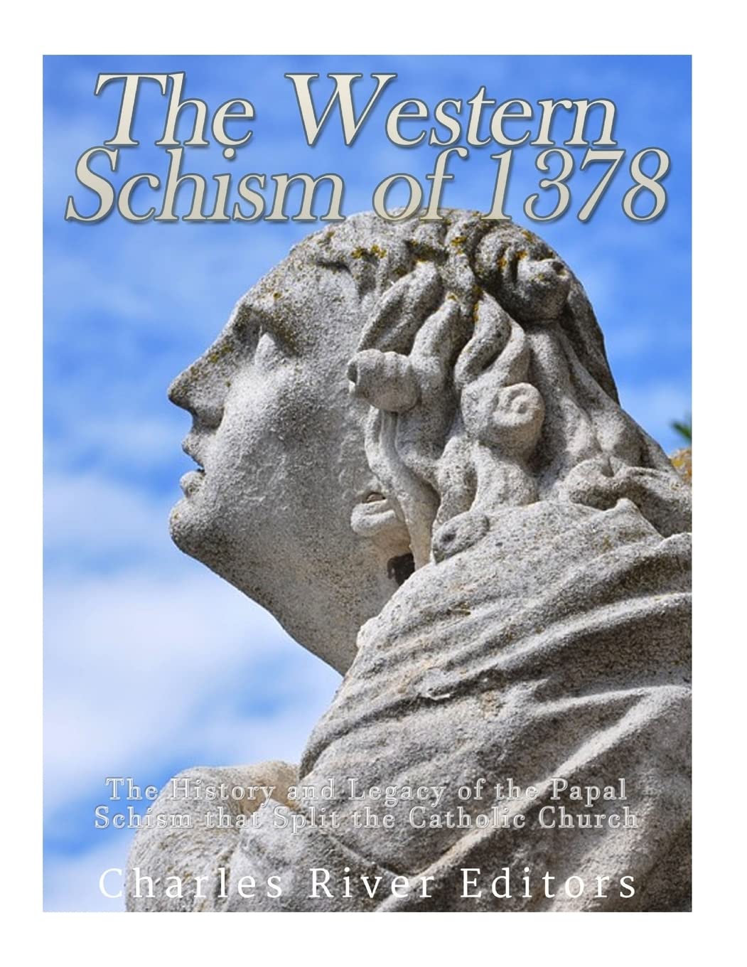The Western Schism of 1378: The History and Legacy of the Papal Schism that Split the Catholic Church