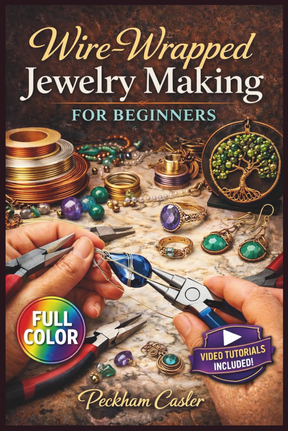 Wire-Wrapped Jewelry Making For Beginners: The Fully Illustrated Guide with Step-by-Step Instructions to Create Stunning Rings, Pendants, Earrings and More for Complete Newbies