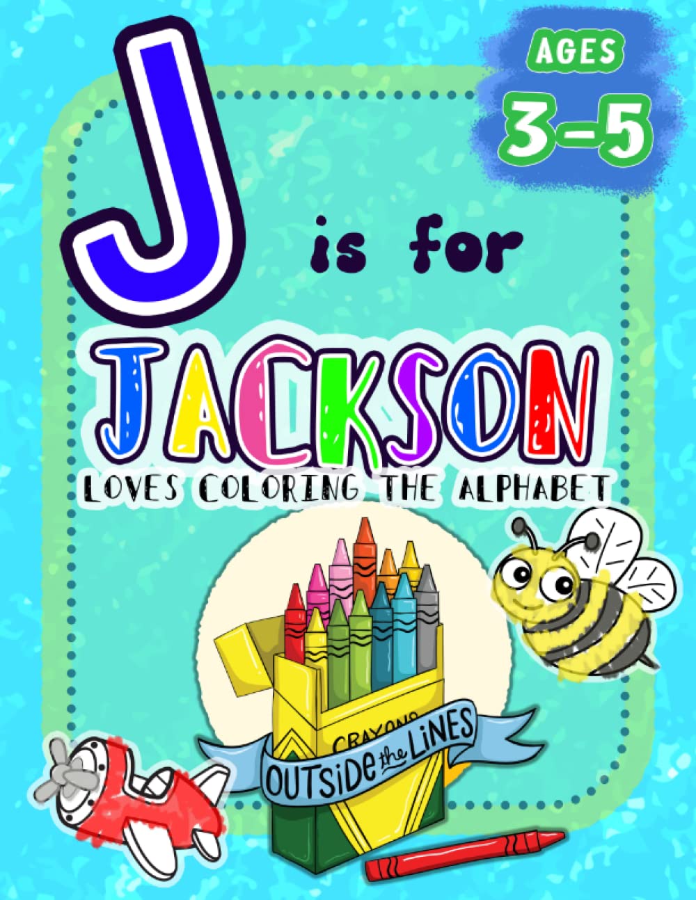 J is for Jackson Loves Coloring the Alphabet: BIG Preschool Kids Coloring Activity Book for Children Ages 3, 4, and 5 (Love Coloring the Alphabet: