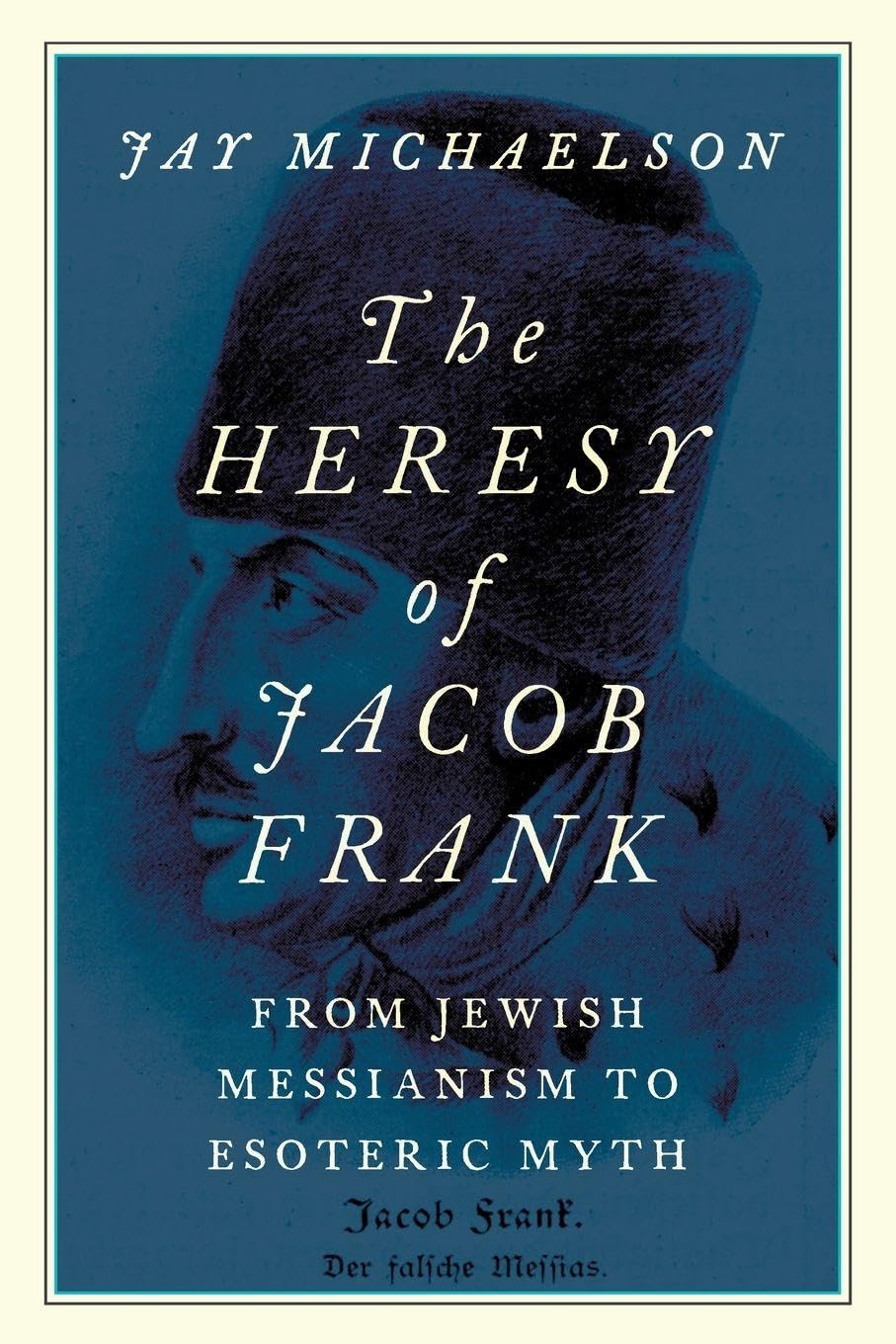 THE HERESY OF JACOB FRANK: From Jewish Messianism to Esoteric Myth
