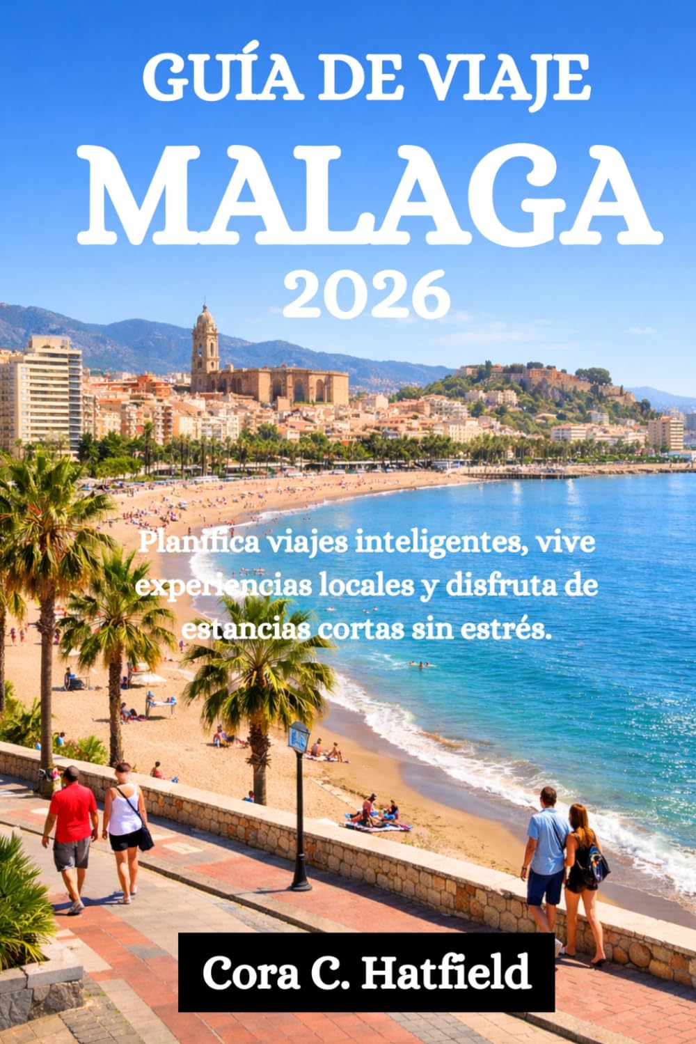 GUÍA DE VIAJE MÁLAGA 2026: Planifica viajes inteligentes, vive experiencias locales y disfruta de estancias cortas sin estrés.