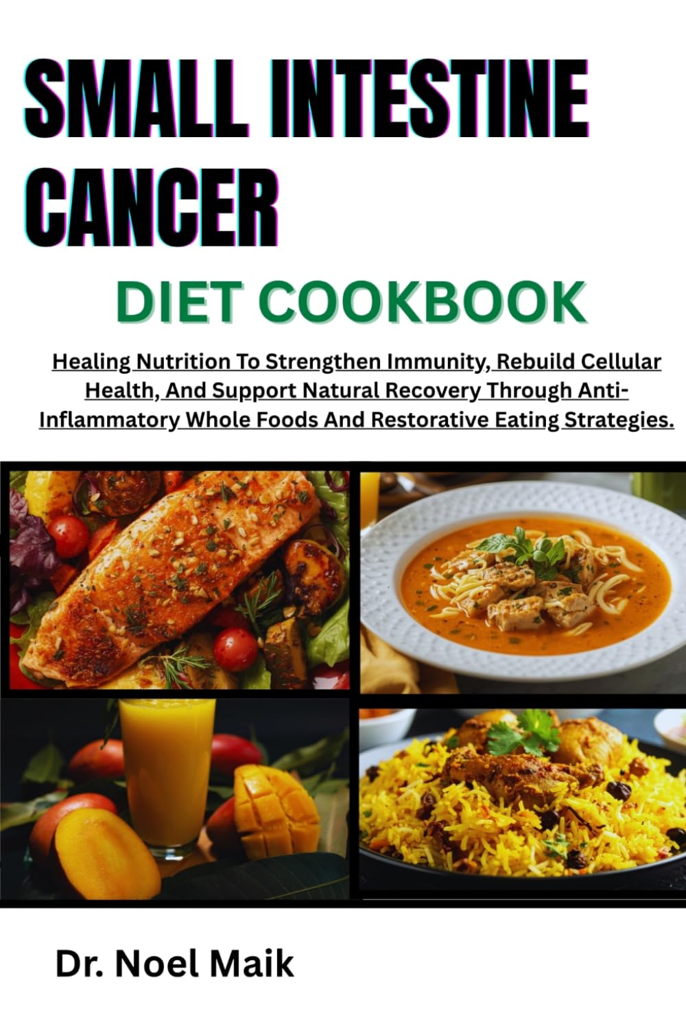 Small Intestine Cancer Diet Cookbook: Build, Strengthen And Restore Digestive Balance With Healing Meals That Soothe The Gut, Boost Immunity, And ... Through Wholesome, Nutrient-Rich Eating.