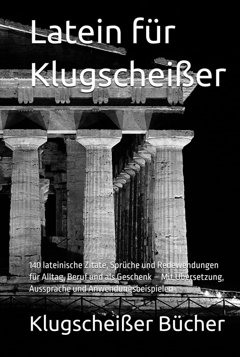 Latein für Klugscheisser: 140 lateinische Zitate, Sprüche und Redewendungen für Alltag, Beruf und als Geschenk – Mit Übersetzung, Aussprache und Anwendungsbeispielen (Klugscheisser Bücher)
