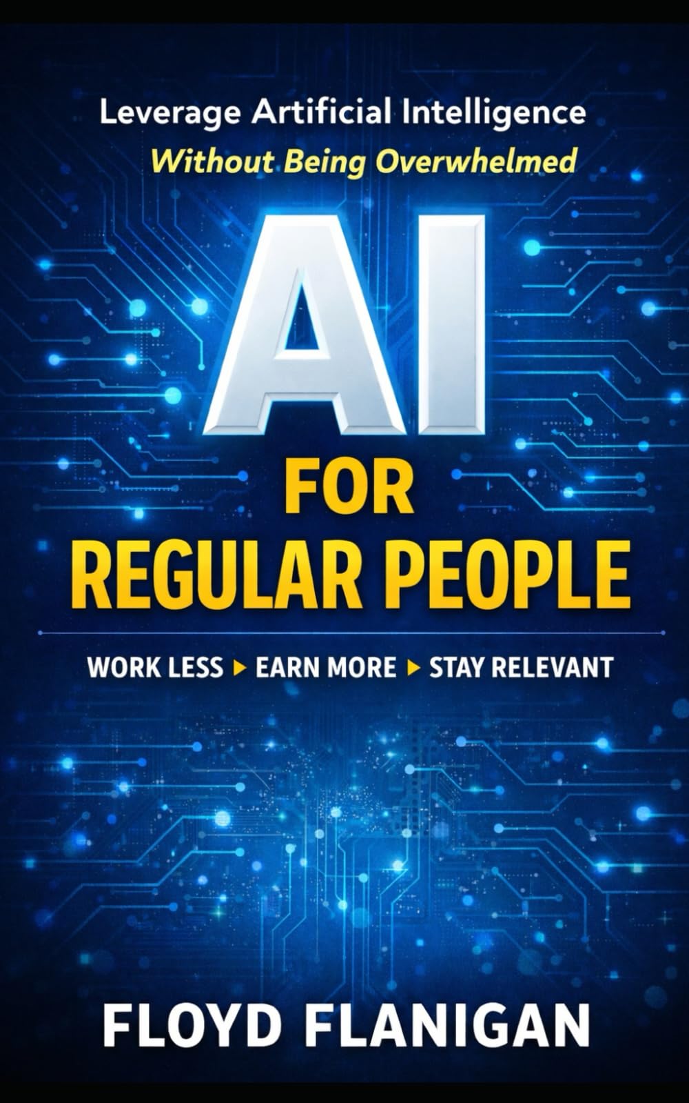 AI For Regular People: Leverage Artificial Intelligence Without Being Overwhelmed