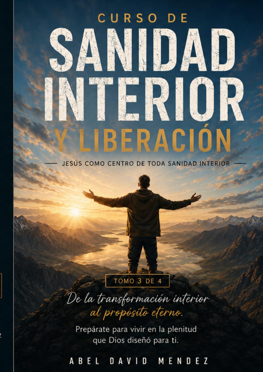 Curso de Sanidad Interior y Liberación MIRMC: Jesús como Centro de Toda Sanidad Interior — Tomo 3 de 4: De la Transformación Interior al Propósito Eterno