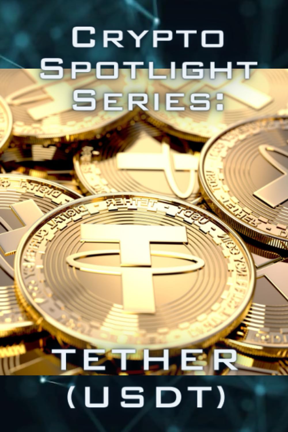 Crypto Spotlight Series: Tether (USDT) (Crypto for Beginners: Cryptocurrency Spotlight Series)