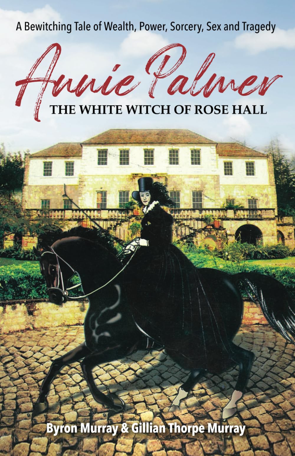Annie Palmer the White Witch of Rose Hall: A Bewitching Tale of Wealth, Power, Sorcery, Sex and Tragedy