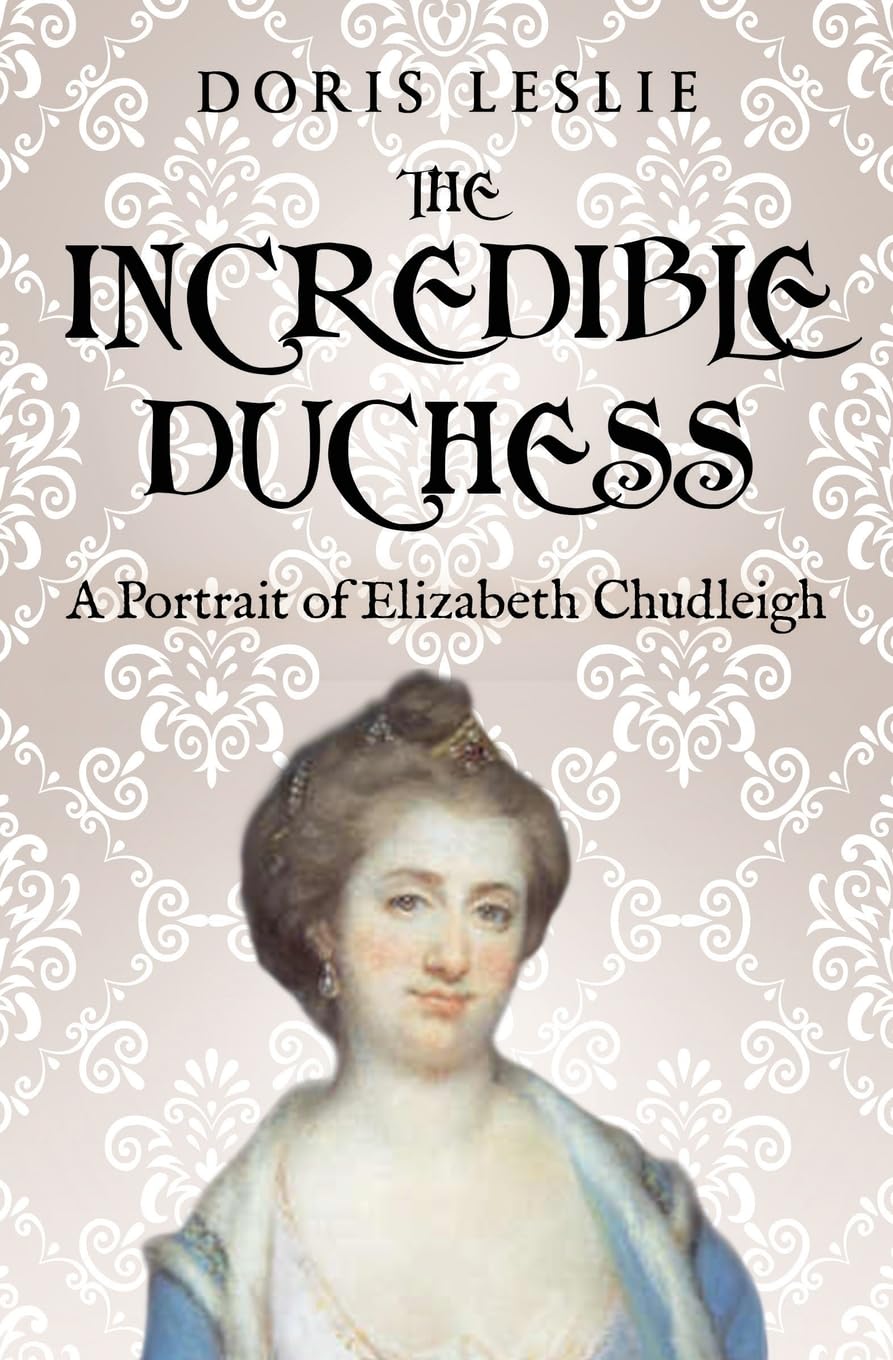 The Incredible Duchess: A portrait of Elizabeth Chudleigh (Doris Leslie Biographical Novels)
