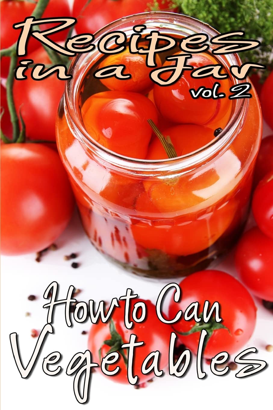 Recipes in a Jar vol. 2: How to Can Vegetables: Volume 2
