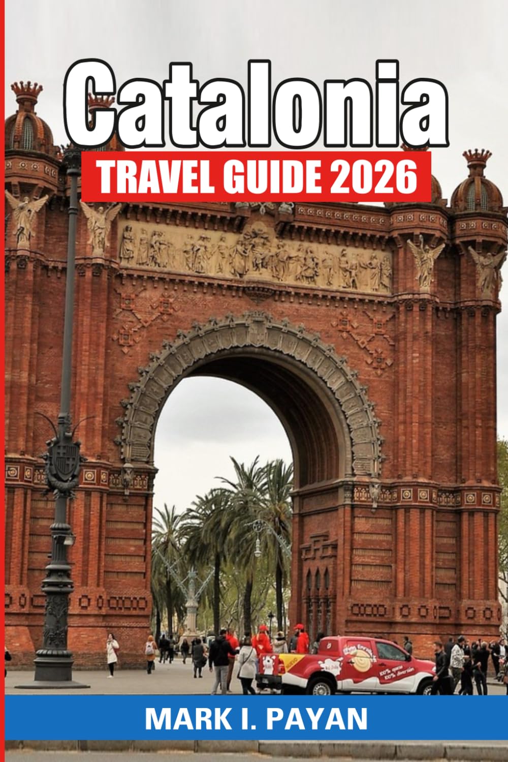 Catalonia Travel Guide 2026: Plan Smarter, Travel Deeper & Avoid the Crowds — Barcelona, Costa Brava, Girona, Tarragona, Pyrenees Road Trips, Hidden Gems, Food & Wine, Itineraries and Budget Tips