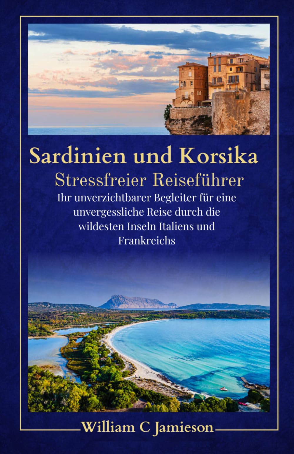 Sardinien und Korsika: Stressfreier Reiseführer 2026: Ihr unverzichtbarer Begleiter für eine unvergessliche Reise durch die wildesten Inseln Italiens und Frankreichs