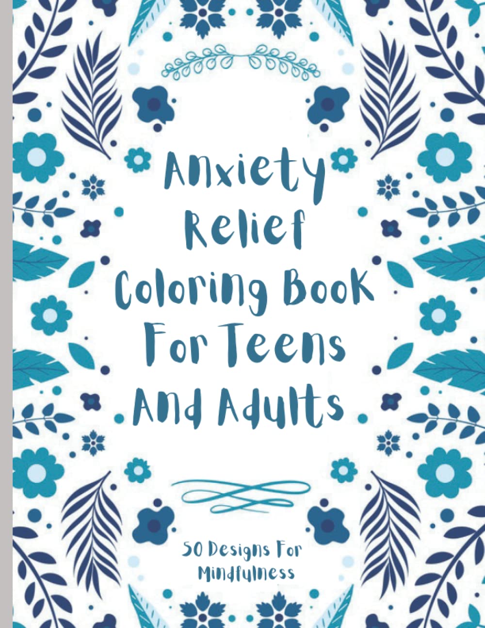 Anxiety Relief Coloring Book For Teens And Adults: 50 Designs For Mindfulness