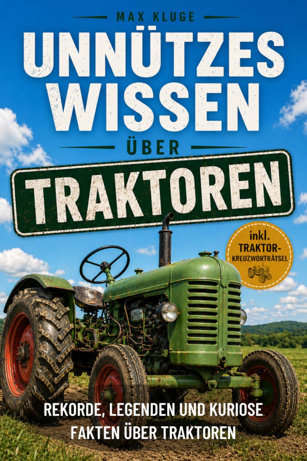 Unnützes Wissen über Traktoren: Über 100 kuriose Fakten über Traktoren, Trecker und Oldtimer Traktor Legenden – Das perfekte Traktor Geschenk für jeden Trecker Fan
