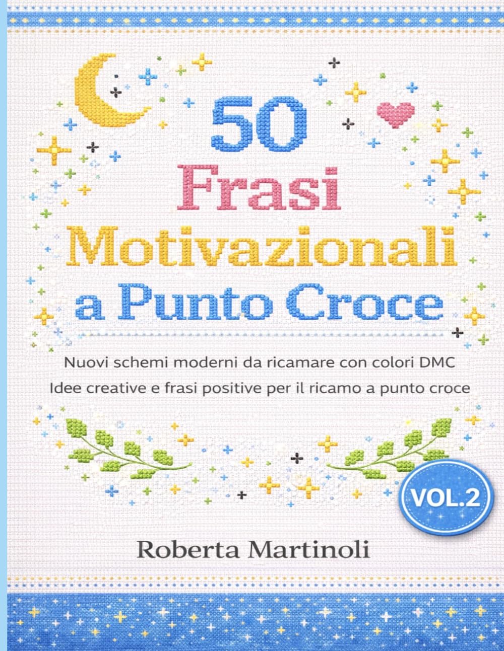 50 Frasi Motivazionali a Punto Croce: Vol. 2 Nuovi schemi moderni da ricamare con colori DMC Idee creative e frasi positive per il ricamo a punto croce