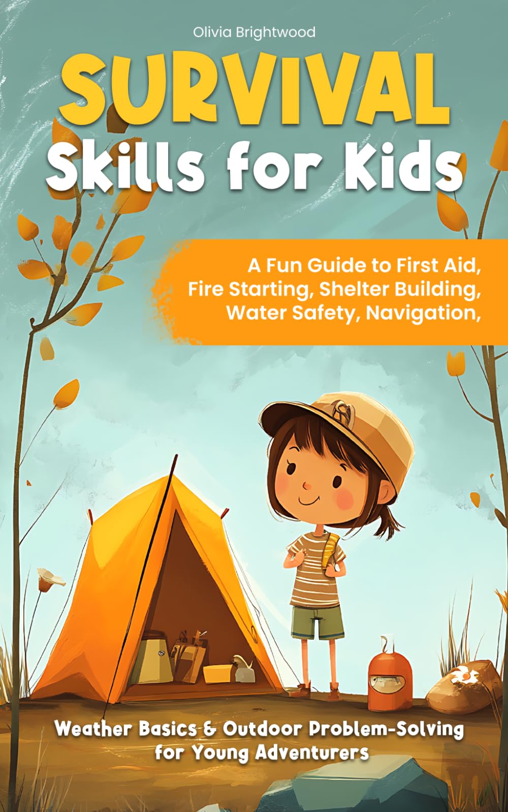 SURVIVAL SKILLS FOR KIDS: A Fun Guide to First Aid, Fire Starting, Shelter Building, Water Safety, Navigation, Weather Basics & Outdoor Problem-Solving for Young Adventurers