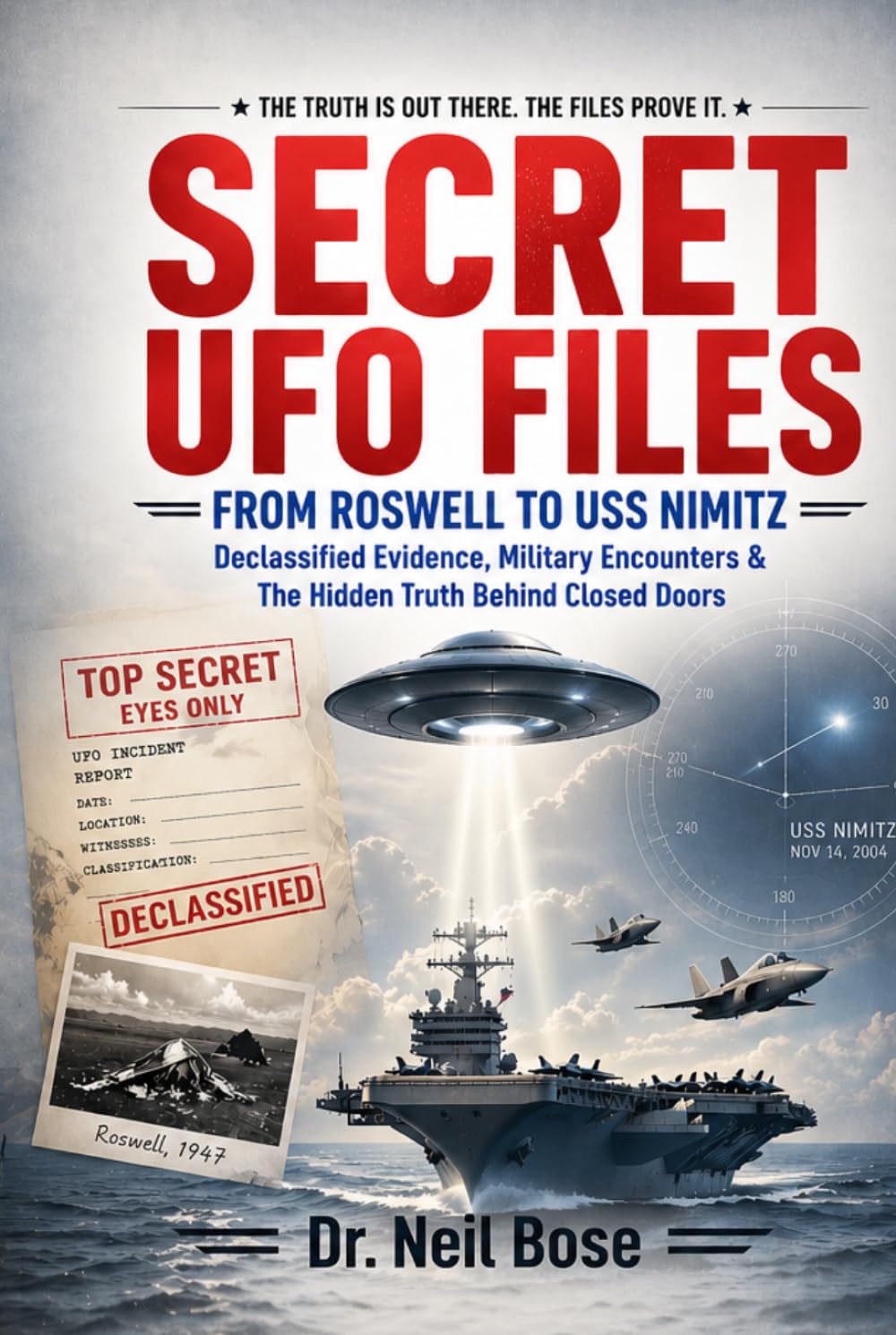 Secret UFO Files: From Roswell to USS Nimitz: Declassified Evidence, Military Encounters & The Hidden Truth Behind Closed Doors