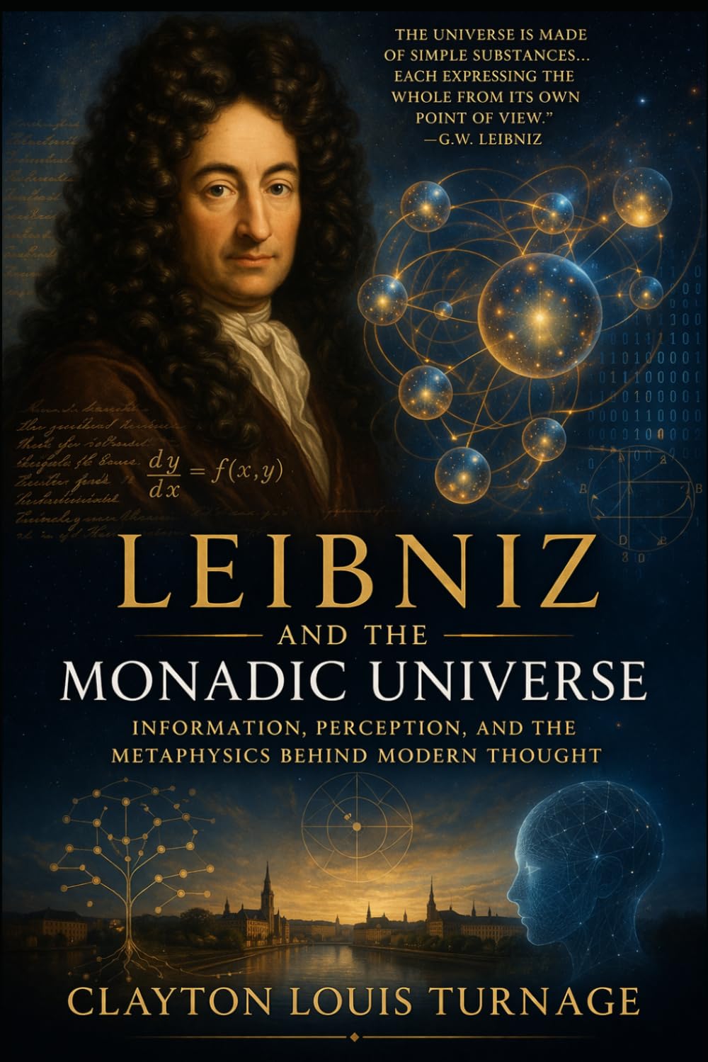 Leibniz and the Monadic Universe: Information, Perception, and the Metaphysics Behind Modern Thought (The Architects of the Unknown: Scientists' Hidden Mystical Beliefs Revealed)