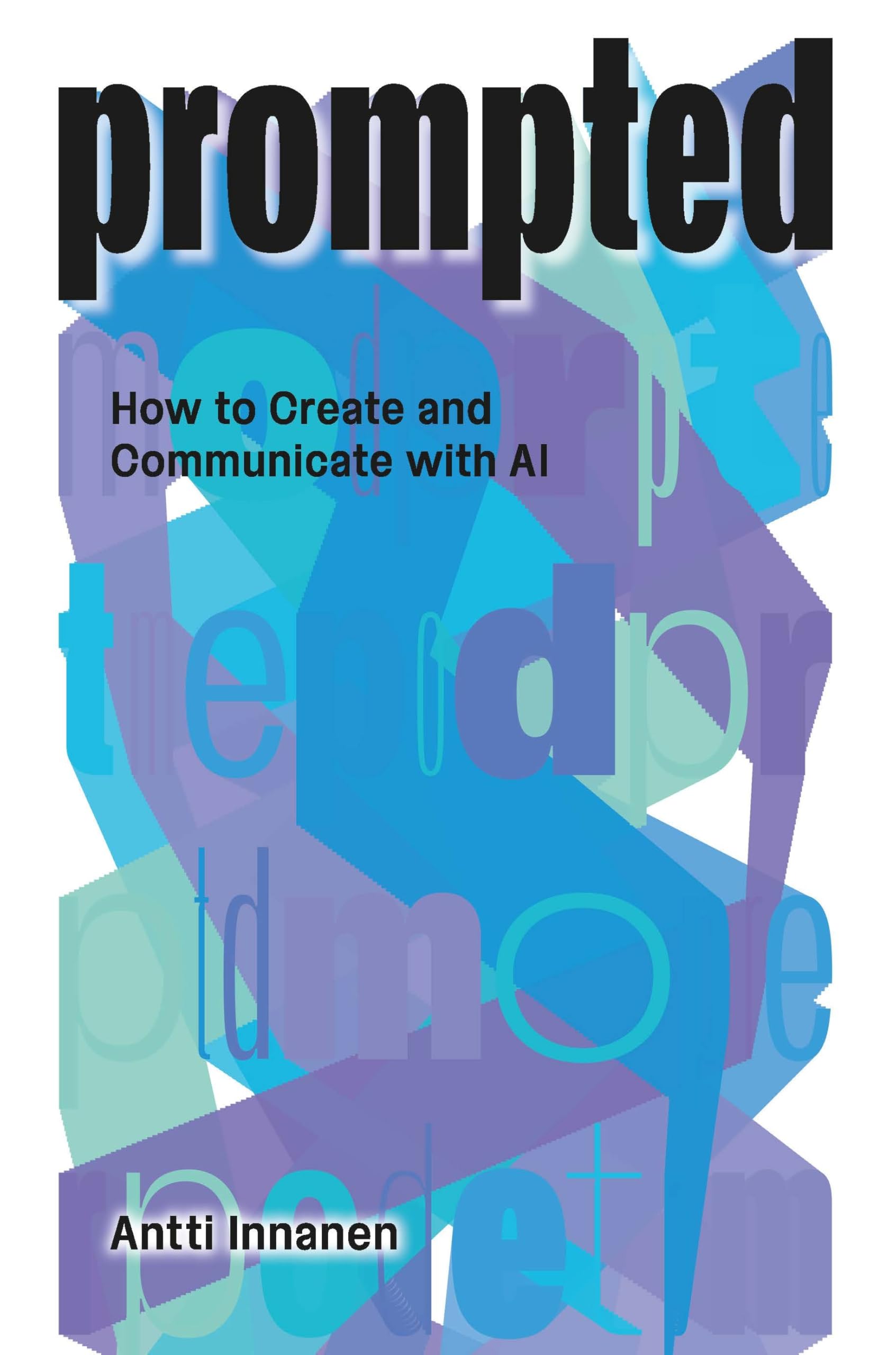 PROMPTED: How to Create and Communicate with AI