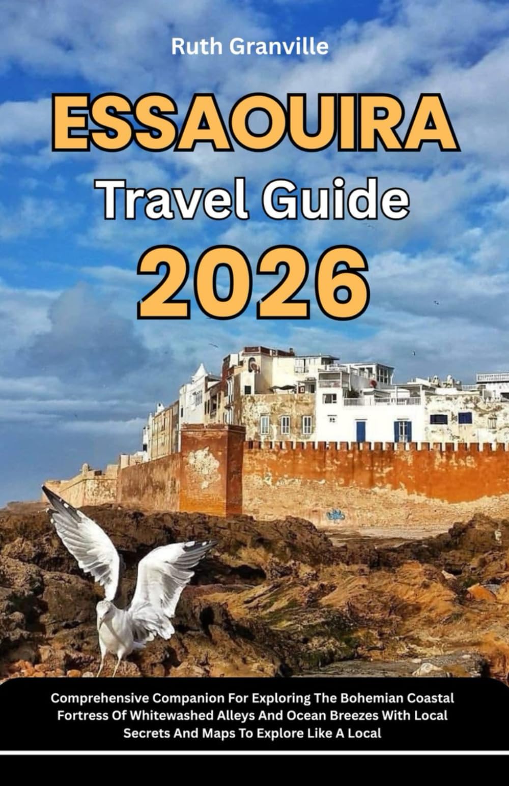 Essaouira Travel Guide: 2026 Comprehensive Companion For Exploring The Bohemian Coastal Fortress Of Whitewashed Alleys And Ocean Breezes With Local ... - Modern Explorer Guides With Maps Series)