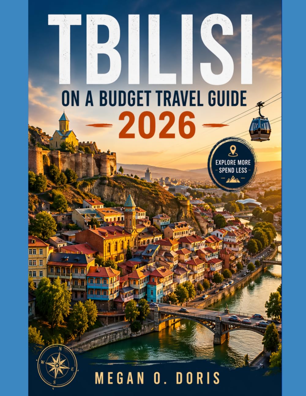 Tbilisi On A Budget Travel Guide 2026: “Affordable Itineraries, Hidden Gems, Local Food & Smart Travel Tips for Every Season” (Explore plus)