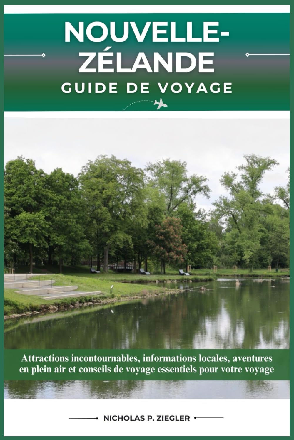 NOUVELLE-ZÉLANDE GUIDE DE VOYAGE: Attractions incontournables, informations locales, aventures en plein air et conseils de voyage essentiels pour votre voyage