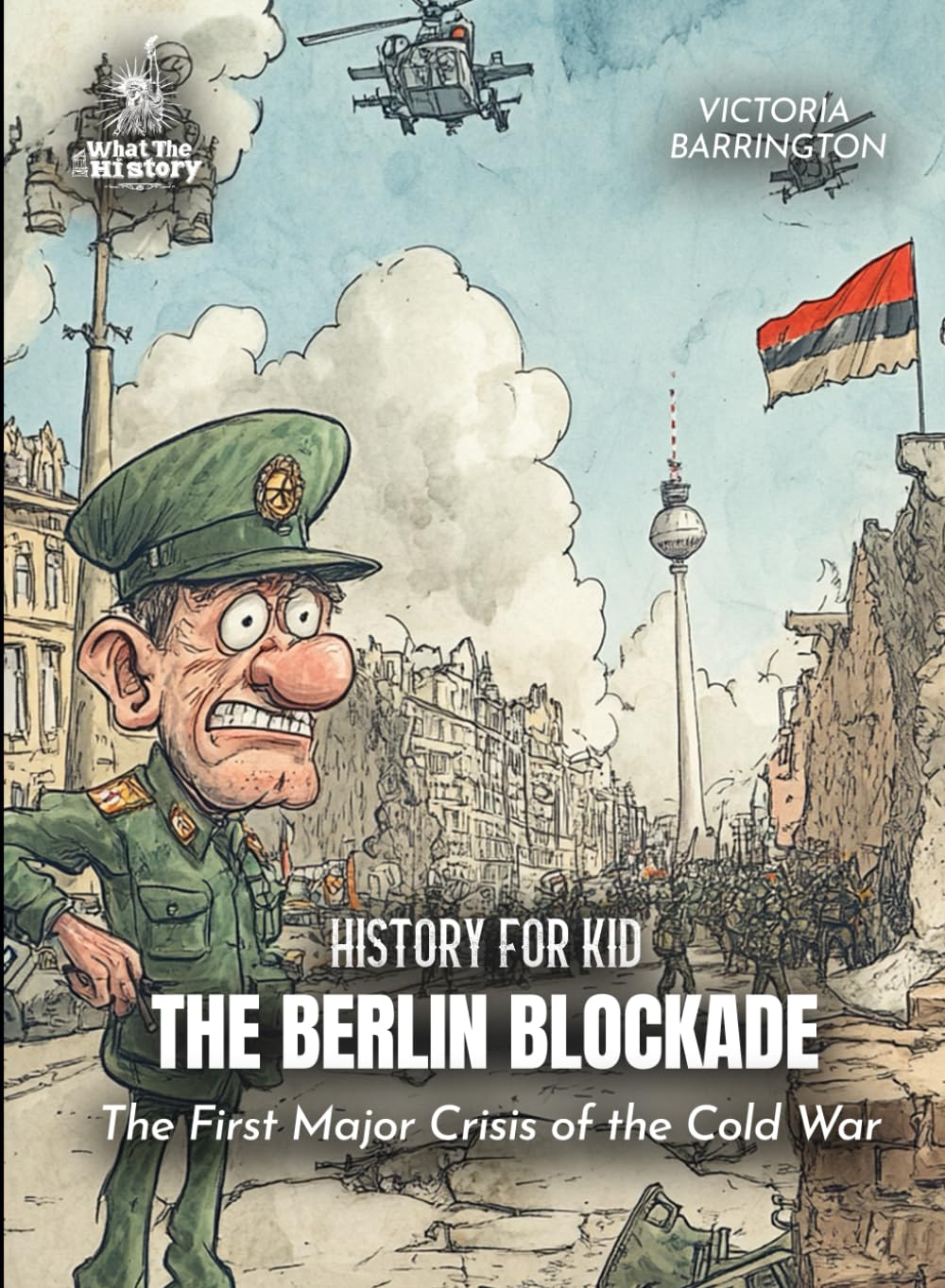 The Berlin Blockade History for Kids: The First Major Crisis of the Cold War (Book for Curious Kids)