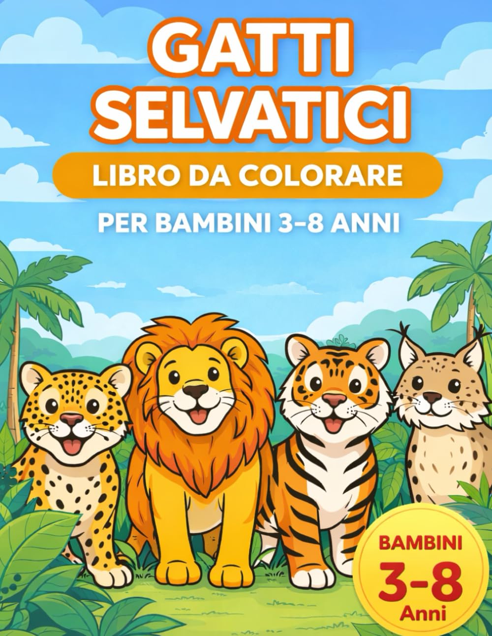 Gatti Selvatici – Libro da colorare per bambini dai 3 agli 8 anni: 108 disegni da colorare con leoni, tigri, leopardi e altri gatti selvaggi – Attività creative ed educative per bambini e bambine