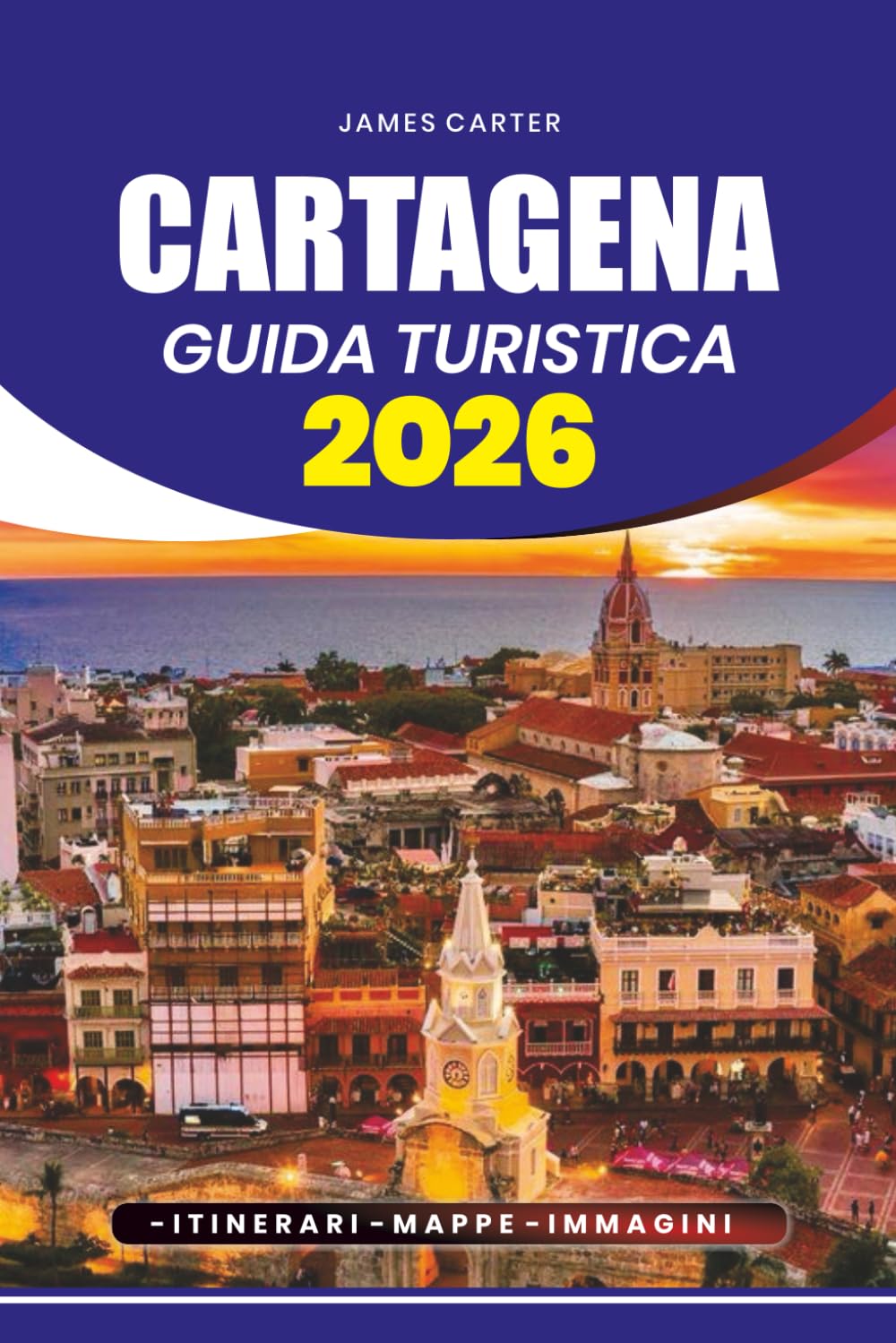 CARTAGENA GUIDA TURISTICA 2026: Pianificazione del viaggio passo dopo passo, consigli per la sicurezza, itinerari e tutto ciò che serve per un'avventura colombiana perfetta