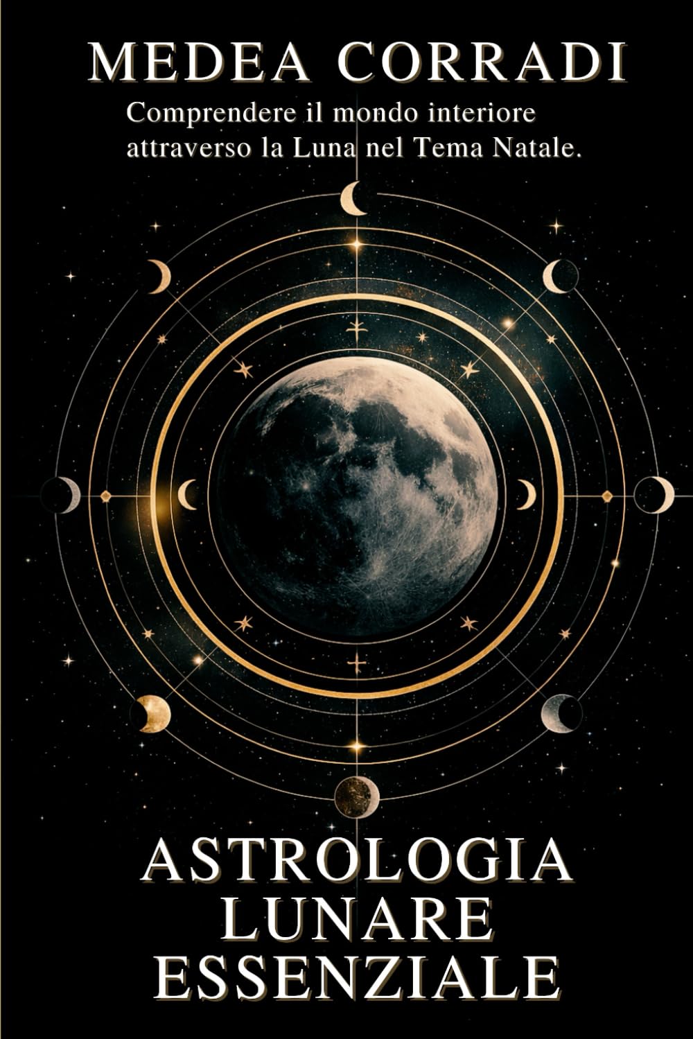 Astrologia Lunare Essenziale per Comprendere il Mondo Interiore: Interpretare la posizione dell’astro notturno nel Tema Natale e decifrare i bisogni ... profondi (Chiavi di Simbologia Essenziale)