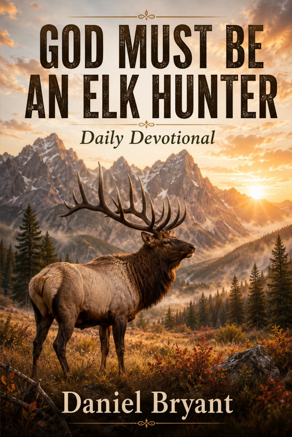 God Must Be an Elk Hunter Daily Devotional: 31 Day Devotional: 19
