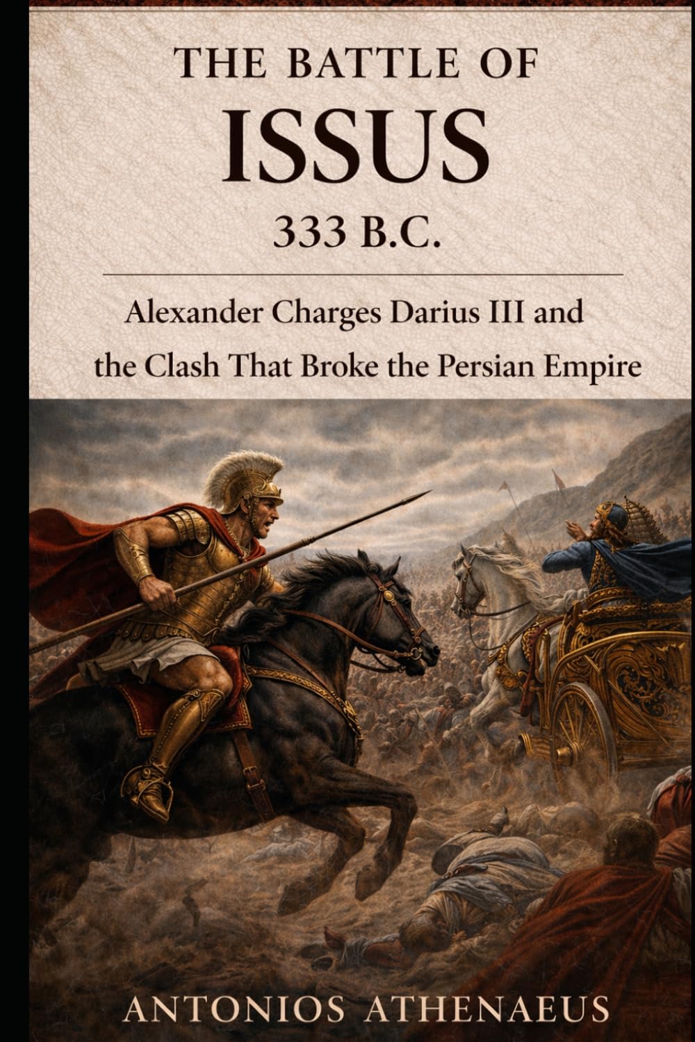 The Battle of Issus 333 B.C.: Alexander Charges Darius III and the Clash That Broke the Persian Empire (Epic Battles of Ancient History)