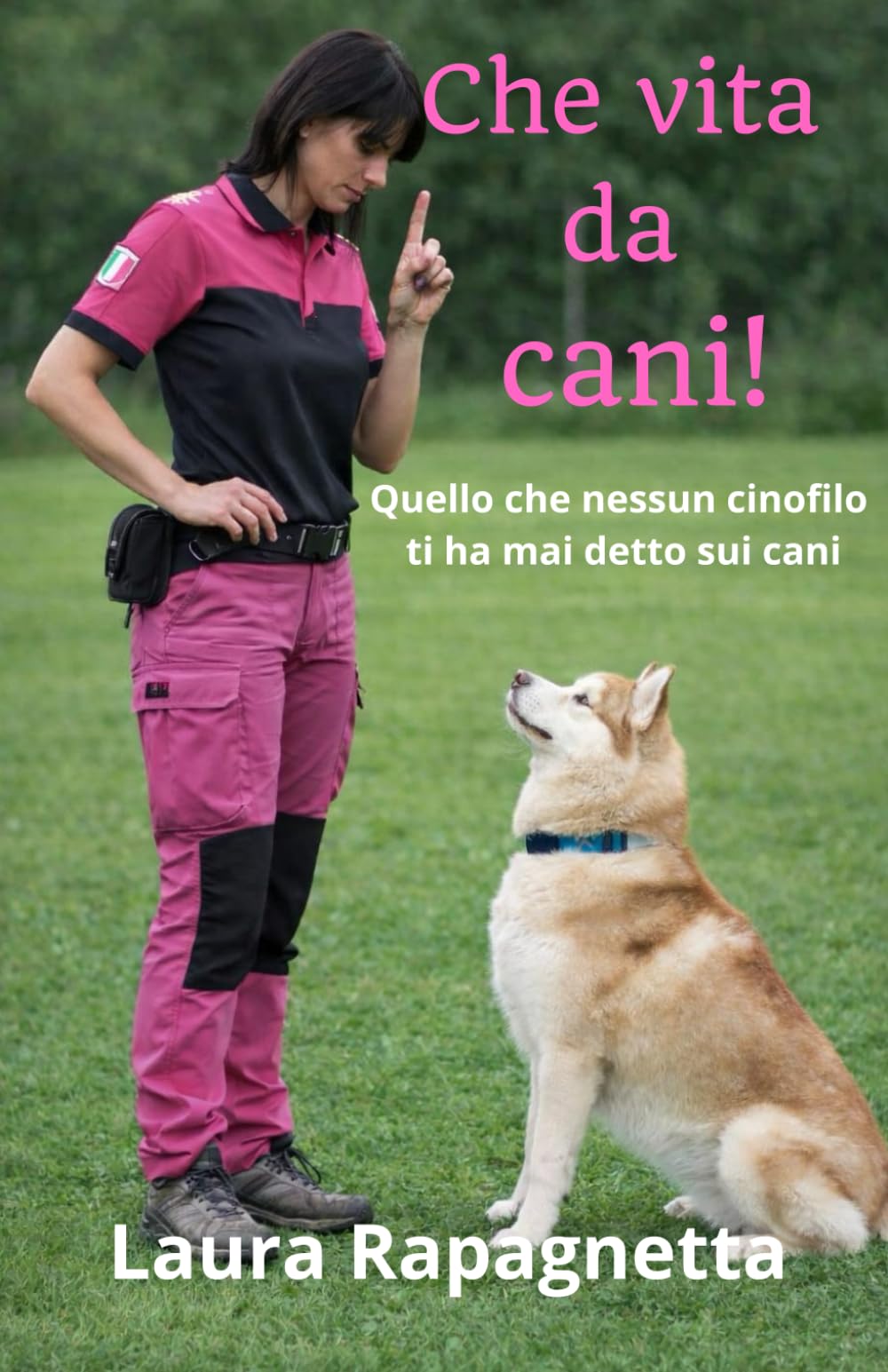 Che vita da cani!: Quello che nessun cinofilo ti ha mai detto sui cani
