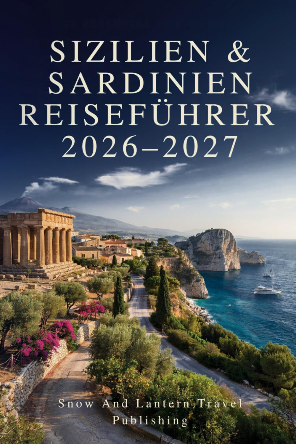 SIZILIEN & SARDINIEN REISEFÜHRER 2026–2027: Ein praktischer Reiseführer zu Palermo,Catania,Taormina,Syrakus,Agrigent,Cagliari,Alghero und der Costa ... Sehenswürdigkeiten