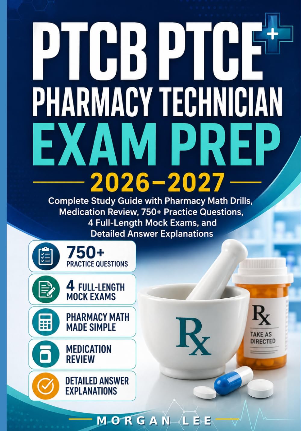 PTCB PTCE Pharmacy Technician Exam Prep 2026–2027: Complete Study Guide with Updated Content Review, Pharmacy Math Drills, Medication Review, 750+ ... Mock Exams, and Detailed Answer Explanations