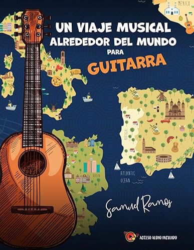 Un Viaje Alrededor del Mundo para Guitarra Aprendiendo Canciones Clásicas de Cada Destino (Spanish Edition)