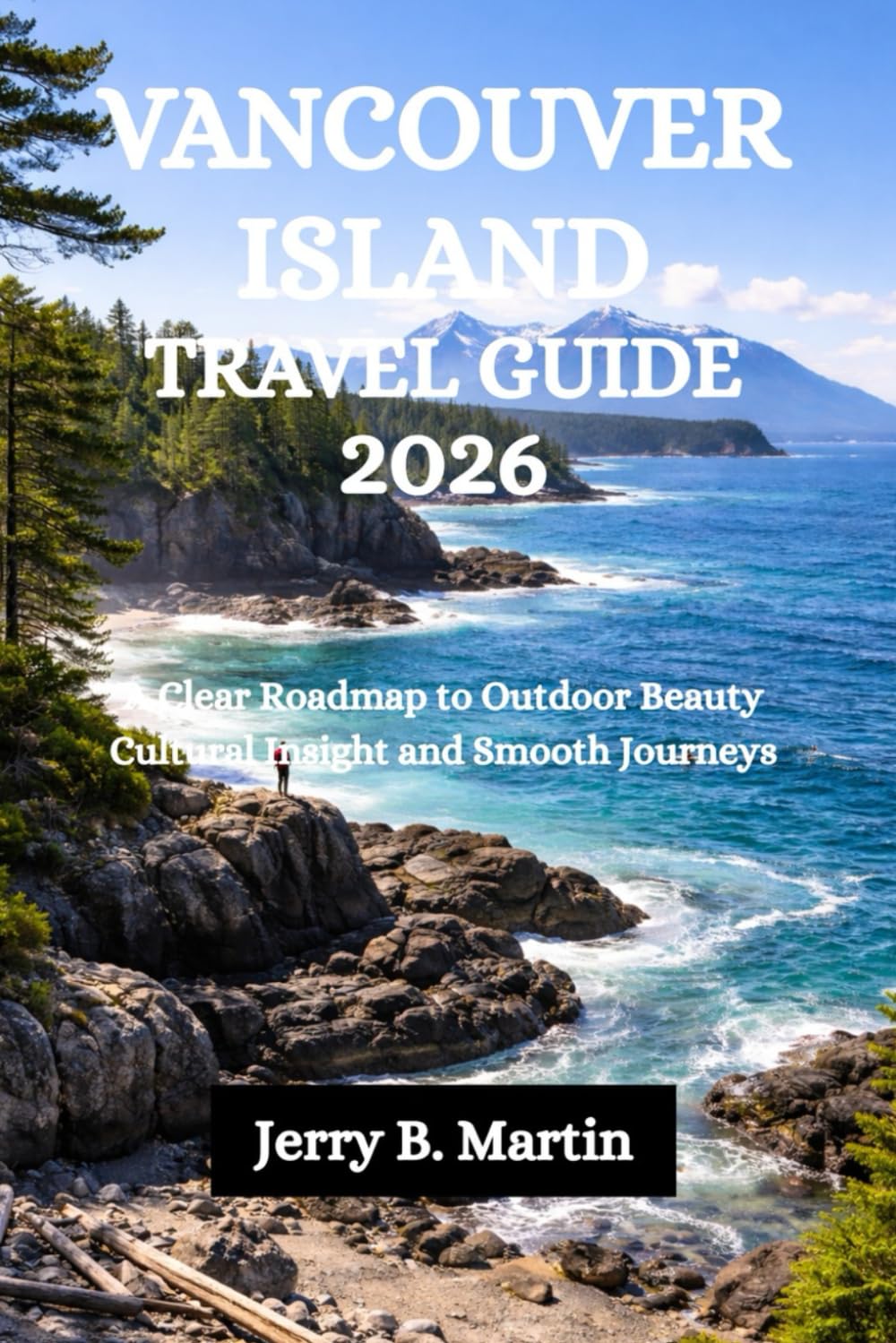 VANCOUVER ISLAND TRAVEL GUIDE 2026: A Clear Roadmap to Outdoor Beauty Cultural Insight and Smooth Journeys